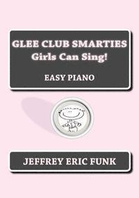 Glee Club Smarties Girls Can Sing!: Easy Piano 1