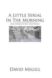 bokomslag A Little Serial in the Morning: Blog Stories in Bite Sized Pieces