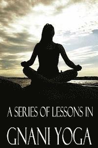 A Series Of Lessons in Gnani Yoga 1