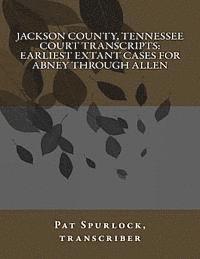 Jackson County, Tennessee Court Transcripts: Earliest Extant Cases For Abney Through Allen 1