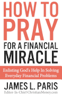 bokomslag How To Pray For A Financial Miracle: Enlisting God's Help In Solving Everyday Financial Problems