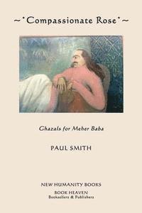 Paul Smith - Compassionate Rose: Recent Ghazals for Meher Baba, Häftad