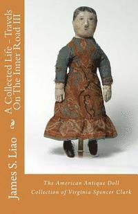 bokomslag A Collected Life - Travels On The Inner Road III: The American Antique Doll Collection of Virginia Spencer Clark