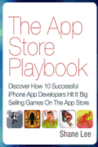 bokomslag The App Store Playbook: Discover How 10 Successful iPhone App Developers Hit It Big Selling Games On The App Store