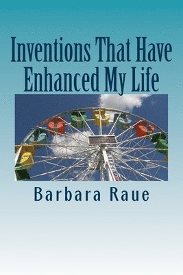 Inventions That Have Enhanced My Life: The Life and Times of Barbara