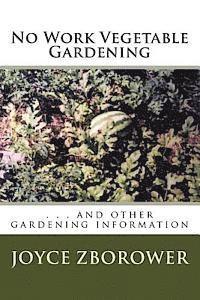 No Work Vegetable Gardening: . . . and other gardening information 1