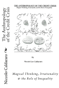 bokomslag The Anthropology of the Credit Crisis: Magical Thinking, Irrationality & the Role of Inequality