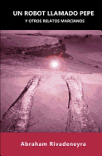 Abraham Rivadeneyra - Un robot llamado Pepe y otros relatos marcianos, Häftad