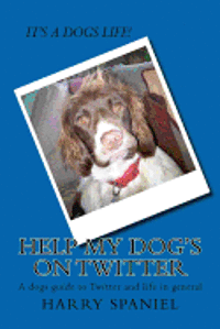bokomslag Help my dog's on Twitter: A dogs guide to Twitter and life in general