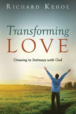 Transforming Love: Growing in Intimacy with God 1