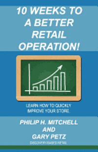 10 Weeks to a Better Retail Operation: Learn How to Quickly Improve Your Store. 1