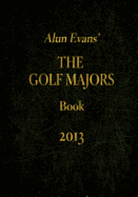 Alun Evans' The Golf Majors Book, 2013 1