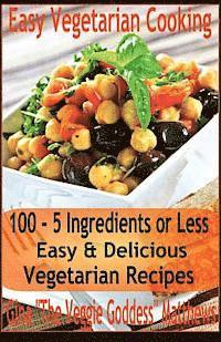 bokomslag Easy Vegetarian Cooking: 100 - 5 Ingredients or Less, Easy & Delicious Vegetarian Recipes: Vegetables and Vegetarian - Quick and Easy