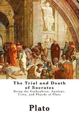 Plato - The Trial and Death of Socrates: Being the Euthyphron, Apology, Crito, and Phaedo of Plato, Häftad. Tillgänglighet: Lägg i varukorg