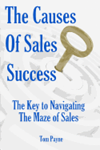Tom Payne - The Causes of Sales Success: The Key to Navigating the Maze of Sales, Häftad