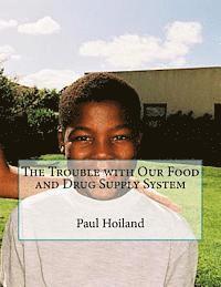 Paul Karl Hoiland - The Trouble with Our Food and Drug Supply System, Häftad
