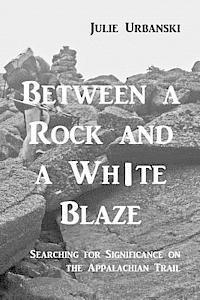 bokomslag Between a Rock and a White Blaze: Searching for Significance on the Appalachian Trail