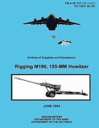 bokomslag Airdrop of Supplies and Equipment: Rigging M198, 155-MM Howitzer (FM 4-20.127 / TO 13C7-10-191)