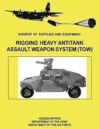 bokomslag Airdrop of Supplies and Equipment: Rigging Heavy Antitank Assault Weapon System (TOW) (FM 10-500-29 / TO 13C7-10-171)