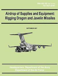 bokomslag Airdrop of Supplies and Equipment: Rigging Dragon and Javelin Missiles (FM 4-20.152 / TO 13C7-22-61)