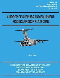 bokomslag Airdrop of Supplies and Equipment: Rigging Airdrop Platforms (FM 4-20.102 / TO 13C7-1-5)