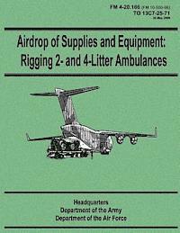 bokomslag Airdrop of Supplies and Equipment: Rigging 2- and 4-Litter Ambulances (FM 4-20.166 / TO 13C7-25-71)