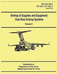Airdrop of Supplies and Equipment: Dual Row Airdrop Systems - Volume II (FM 4-20.105-2 / TO 13C7-1-51 VOL II) 1