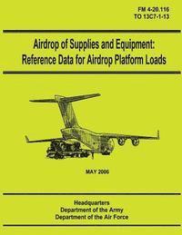 bokomslag Airdrop of Supplies and Equipment: Reference Data for Airdrop Platform Loads (FM 4-20.116 / TO 13C7-1-13)