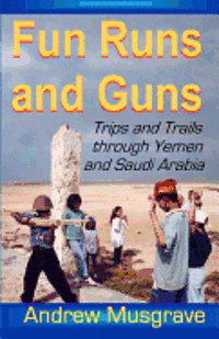 bokomslag Fun Runs and Guns - Trips and Trails through Yemen and Saudi Arabia: Second Edition