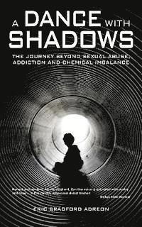 bokomslag A Dance With Shadows; The Journey Beyond Sexual Abuse, Addiction and Chemical Imbalance