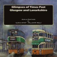 bokomslag Glimpses of Times Past - Glasgow and Lanarkshire: Acrylic Paintings by 'glesca artist' - William M. Neilly
