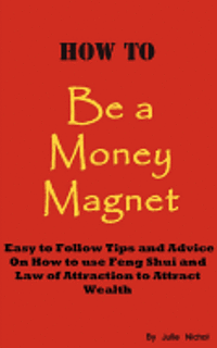 bokomslag How To Be A Money Magnet: Easy to Follow Feng Shui and Law of Attraction Tips and Advise to Attract Wealth