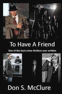 Don S. McClure - To Have A Friend: One of the best crime thrillers ever written, Häftad