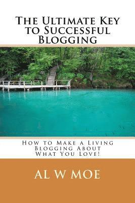 bokomslag The Ultimate Key to Successful Blogging: How to Make a Living Blogging about What You Love!