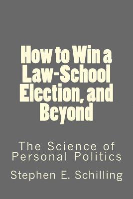 bokomslag How to Win a Law-School Election, and Beyond: The Science of Personal Politics