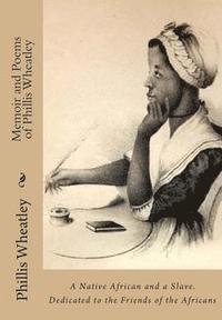bokomslag Memoir and Poems of Phillis Wheatley: A Native African and a Slave. Dedicated to the Friends of the Africans