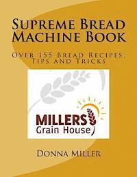 Donna L. Miller - Supreme Bread Machine Book: Over155 Bread Recipes, Tips and Tricks, Häftad