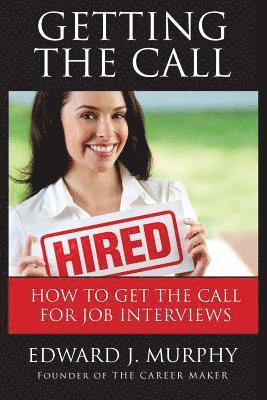 Getting the Call: Discover 19 Proven Ways of Getting the Call for Job Interviews and Job Offers for Those Who Are Out of Work, Changing