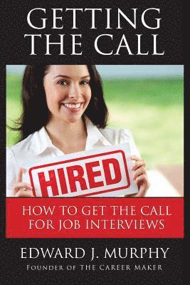 Getting the Call: Discover 19 Proven Ways of Getting the Call for Job Interviews and Job Offers for Those Who Are Out of Work, Changing 1