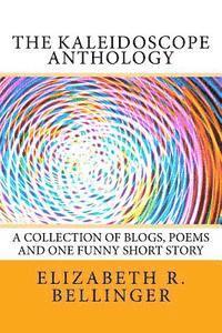 bokomslag The Kaleidoscope Anthology: A Collection of Blogs, Poems and One Funny Short Story