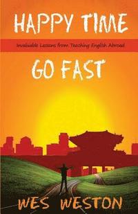 bokomslag Happy Time Go Fast: Invaluable Lessons from Teaching English Abroad