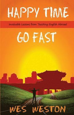 Happy Time Go Fast: Invaluable Lessons from Teaching English Abroad 1