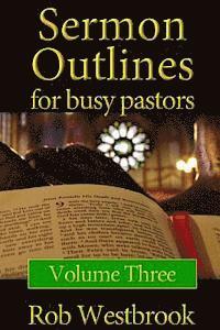 Sermon Outlines for Busy Pastors: Volume 3: 52 Complete Sermon Outlines for All Occasions 1