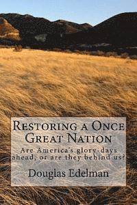 Douglas Edelman - Restoring A Once Great Nation: Are America's glory-days ahead, or are they behind us?, Häftad