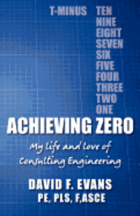 David F. Evans P. E. - Achieving Zero: My life and love of Consulting Engineering, Häftad