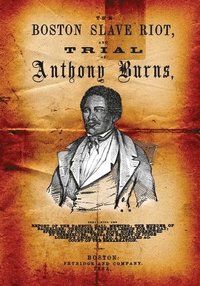 bokomslag Boston Slave Riot, And trial Of Anthony Burns