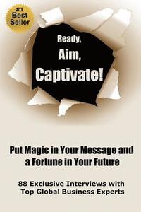 bokomslag Ready, Aim, Captivate! Put Magic in Your Message, and a Fortune in Your Future