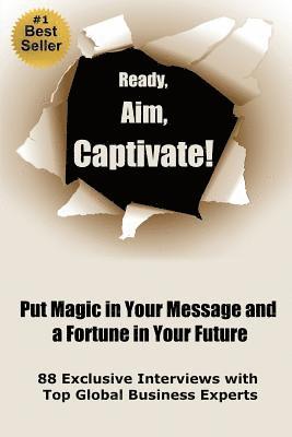 bokomslag Ready, Aim, Captivate! Put Magic in Your Message, and a Fortune in Your Future