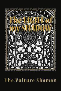 bokomslag The Light of my Shadow: ShAmanic occulT invAsioN LIvES - but it is not what you think it is