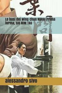 bokomslag Le basi del Wing Chun Kuen: Prima forma, SIU NIM TAU ( VOL. 1 )